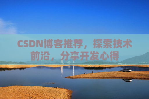 CSDN博客推荐，探索技术前沿，分享开发心得